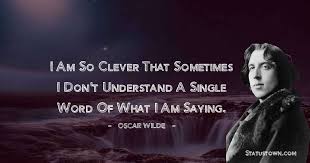 I Am So Clever That Sometimes I Don T Understand A Single Word Of What I
