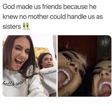 Every now and then we find a special friend,who understands it all,reaches out each time you fall,you're the bestfriend that i've found. God Made Us Friends Because He Knew No Mother Could Handle Us As Sisters Share With Your Frien Funny Best Friend Memes Friends Quotes Funny Best Friends Funny