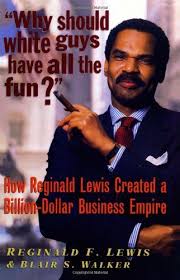 Why Should White Guys Have All The Fun How Reginald Lewis Created A Billion Dollar Business Empire By Reginald F Black History Books Black Literature Lewis