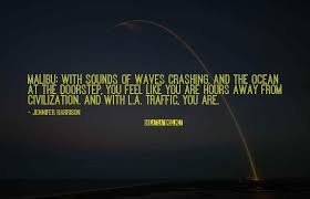 With sounds of waves crashing, and the ocean at the doorstep, you feel like you are hours away from civilization. Malibu Quotes Top 100 Famous Sayings About Malibu