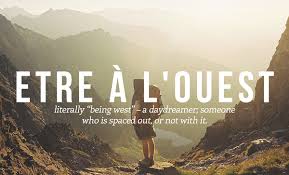 Etre A L Ouest Literally Being West A Daydreamer Someone Who Is Spaced Out Or Not With It Unusual Words French Words Words