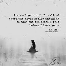 I Missed You Until I Realized There Was Never Really Anything To Miss Bit The Peace I Felt Before Be Yourself Quotes Miss Me Quotes Missing You Quotes For Him