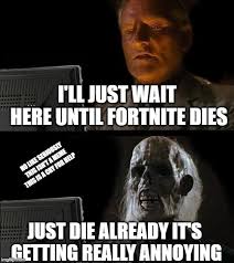 Fortnite Just Die Already Imgflip