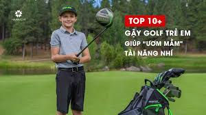 Top 10+ gậy golf trẻ em giúp “ươm mầm" tài năng nhí