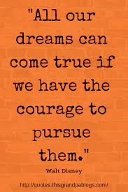 All Our Dreams Can Come True If We Have The Courage To Pursue Them American Dream Quote Reality Quotes Dream Quotes