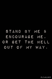 Stand By Me Or Stand Clear Of Me Relatable Quotes Me Quotes Words