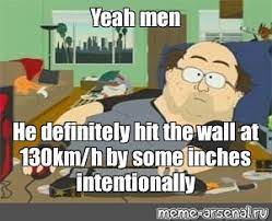 Meme Yeah Men He Definitely Hit The Wall At 130km H By Some Inches Intentionally All Templates Meme Arsenal Com