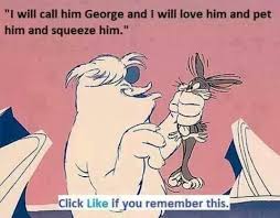 I Will Call Him George And I Will Hug Him And Pet Him And Squeeze Him My Childhood Memories Old Cartoons Childhood Memories