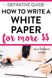How To Write A White Paper A Simple Step By Step Guide Elna Cain Business Writing Online Writing Jobs Writing Jobs