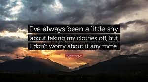 Australian singer kylie minogue presents the best british male solo. Kylie Minogue Quote I Ve Always Been A Little Shy About Taking My Clothes Off But