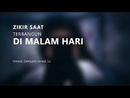 Zikir Saat Terbangun Di Malam Hari Ustadz Zamzami Juned Lc Youtube Malam
