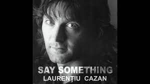 Laurentiu cazan — say something 03:15. LaurenÈ›iu Cazan Say Something Youtube