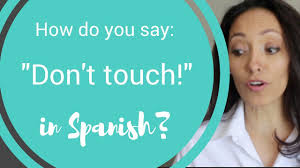 How To Say Don T Touch In Spanish Youtube