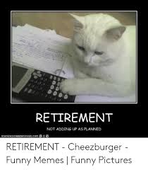 April 27, 2020 by saying images. Retirement Not Adding Up As Planned å¿… Iganhascheeze Urgercom Retirement Cheezburger Funny Memes Funny Pictures Funny Meme On Me Me