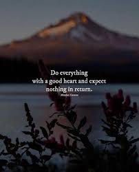 Do Everything With A Good Heart And Expect Nothing In Return Life Quotes Quotes Positive Quotes Quote Life Quotes An Good Heart Quotes Life Quotes Words Quotes