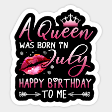 Birthdays come once a year for all, so when it's time to share a festive quote with someone who love and care about, humor is always the ideal option. A Queen Was Born In July Happy Birthday To Me July Queen Aufkleber Teepublic De