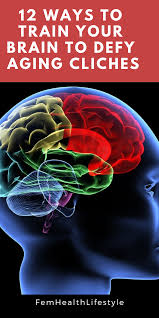 12 Ways To Train Your Brain To Defy Aging Cliches Femhealthlifestyle Train Your Brain Your Brain Aging