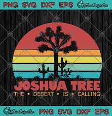 Visitors guide to joshua tree, california. Joshua Tree The Desert Is Calling Vintage Joshua Tree National Park Association Svg Png Eps Dxf Cricut File Silhouette Art Designs Digital Download