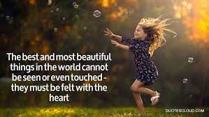 The Best And Most Beautiful Things In The World Cannot Be Seen Or Even Touched Meaning The Best And Most Beautiful Things In The World Cannot Be Seen Or Even Touched They Must Be Felt With The Heart Happiness Is A Choice Beautiful Picture Quotes