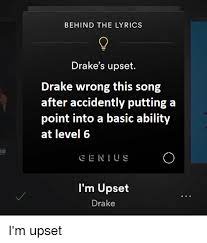 I'm upset is the second single from drake's album scorpion (2018). Behind The Lyrics Drake S Upset Drake Wrong This Song After Accidently Putting A Point Into A Basic Ability At Level 6 In Gein I Us I M Upset Drake I M Upset