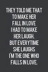 Sending her a funny text can help brighten her day and also make her know that you truly cherish her. They Told Me That To Make Her Fall In Love I Had To Make Her Laugh But Everytime She Laughs I M T Love Quotes For Her Falling In Love Quotes Beautiful