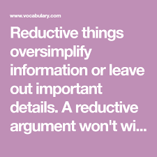 Reductive Things Oversimplify Information Or Leave Out Important Details A Reductive Argument Won T In 2020 Dictionary Definitions Reading Recommendations Definitions