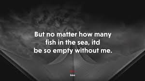 The eminem one i am probably most dubious about, the atmosphere one i am in no doubt about, and the snoop one i would not have thought was if not for the ladidadi line. 650082 But No Matter How Many Fish In The Sea Itd Be So Empty Without Me Eminem Quote 4k Wallpaper Mocah Hd Wallpapers