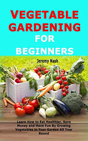 If you have a narrow side yard next to the garage, consider vertical plantings of cucumbers or squash. Vegetable Gardening For Beginners Learn How To Eat Healthier Save Money And Have Fun By Growing Vegetables In Your Garden All Year Round By Jeremy Nash