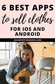 6 Best Apps To Sell Clothes For Ios And Android In 2020 Selling Clothes Things To Sell Best Apps