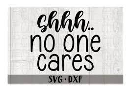 Shhh No One Cares Svg Download For Cricut Or Silhouette Dxf In 2021 Cricut Svg Dxf
