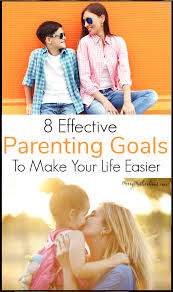 How can i do things better? 8 Effective Parenting Goals To Make Your Life Easier