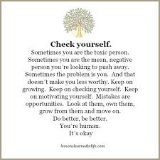 Check Yourself Sometimes You Are The Toxic Person Sometimes You Are The Mean Negative Person You Re Lo Lessons Learned In Life Growing Quotes Mistake Quotes