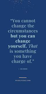 Here is a collection of some life changing quotes to change your life for the better. You Cannot Change Circumstances But You Can Change Yourself Quotes About Changing Yourself Quo Self Control Quotes You Changed Quotes Be Yourself Quotes