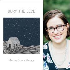 BURY THE LEDE by Maggie Blake Bailey