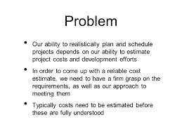 Soliciting firm to build project estimation models : Cost Estimation Problem Our Ability To Realistically Plan And Schedule Projects Depends On Our Ability To Estimate Project Costs And Development Efforts Ppt Download