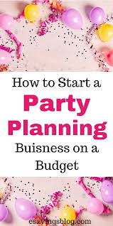 Start A Party Planning Business On A Budget Party Planning Business Kids Party Planner Party Planner Business