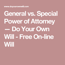 General Vs Special Power Of Attorney Do Your Own Will Free On Line Will Power Of Attorney Attorneys Power