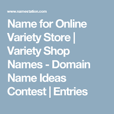 Name For Online Variety Store Variety Shop Names Domain Name Ideas Contest Entries Store Names Ideas Variety Store Domain Name Ideas