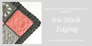 Simple rib crochet border written pattern. Lullaby Lodge Iris Stitch Edging Add This Pretty Iris Stitch Border To Your Blankets