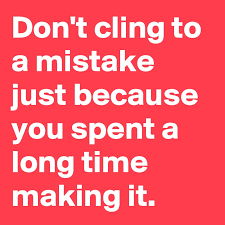 You may know the answer to specifically how and where it. Don T Cling To A Mistake Just Because You Spent A Long Time Making It Post By Boricua1luv On Boldomatic