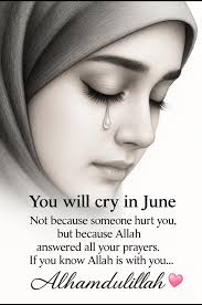 You will cry in June Not because someone hurt you, but because Allah  answered all your prayers. If you know Allah is with you... Alhandulillah