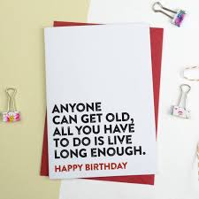 What kind of birthday cake do you get for a coffee lover? Funny Birthday Card Anyone Can Get Old By A Is For Alphabet Notonthehighstreet Com