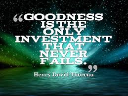 Image result for goodness is the only investment that never fails