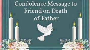 Death and funerals one of life's bitter truths and there is no point in being in denial. Condolence Message To Friend On Death Of Father