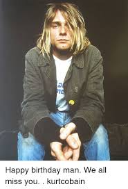 Celebrating the legacy and art of kurt cobain. Happy Birthday Man We All Miss You Kurtcobain Birthday Meme On Me Me