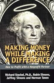 Making Money While Making a Difference: How to Profit with a Nonprofit  Partner: Steckel, Richard, Simons, Jeffrey, Tanen, Norman, Simons, Robin:  9780965374491: Amazon.com: Books