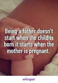 Being A Father Doesn T Start When The Child Is Born It Starts When The Mother Is Pregnant Mom Quotes Mother Quotes Mommy Quotes