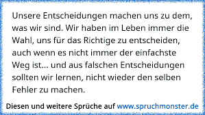 Unsere Entscheidungen Machen Uns Zu Dem Was Wir Sind Wir Haben Im Leben Immer Die Wahl Uns Fur Das Richtige Zu Entsc Spruchmonster De