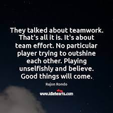 They Talked About Teamwork That S All It Is It S About Team Effort Idlehearts