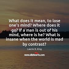 No rking meaning do not kill with out rping it 2.no failing nlr it's new life. What Does It Mean To Lose One S Mind Where Does It Go Idlehearts